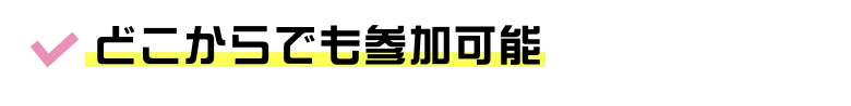 どこからでも参加可能